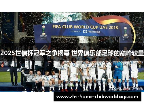 2025世俱杯冠军之争揭幕 世界俱乐部足球的巅峰较量