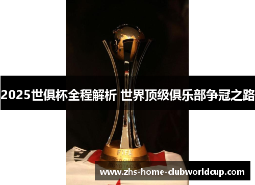 2025世俱杯全程解析 世界顶级俱乐部争冠之路
