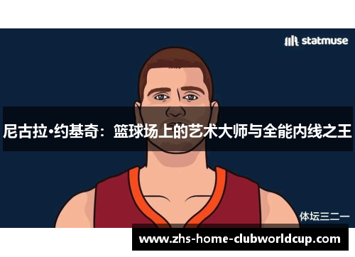 尼古拉·约基奇：篮球场上的艺术大师与全能内线之王