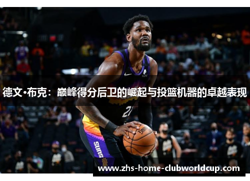 德文·布克：巅峰得分后卫的崛起与投篮机器的卓越表现