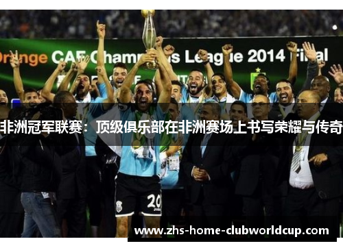非洲冠军联赛:顶级俱乐部在非洲赛场上书写荣耀与传奇 非洲冠军联赛:顶级俱乐部在非洲赛场上书写荣耀与传奇