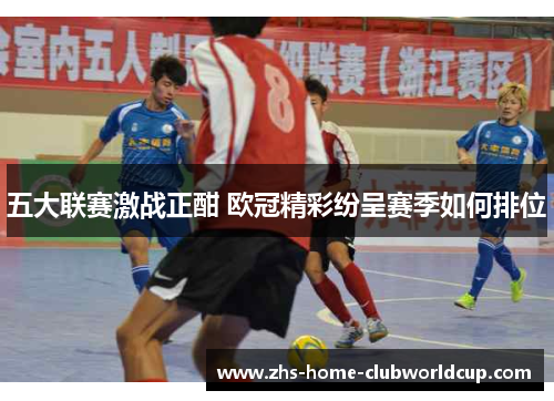 五大联赛激战正酣 欧冠精彩纷呈赛季如何排位