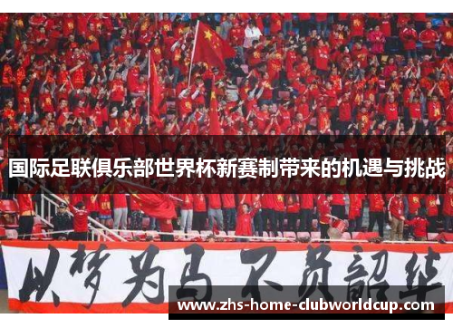 国际足联俱乐部世界杯新赛制带来的机遇与挑战