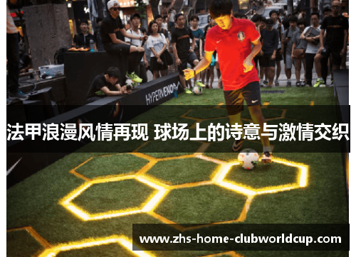 法甲浪漫风情再现 球场上的诗意与激情交织