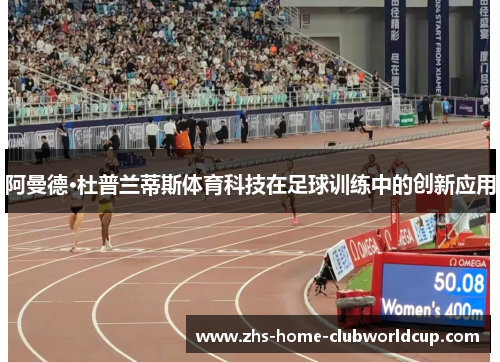 阿曼德·杜普兰蒂斯体育科技在足球训练中的创新应用 阿曼德·杜普兰蒂斯体育科技在足球训练中的创新应用