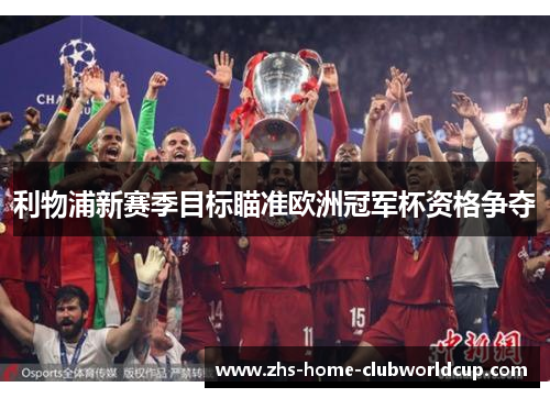 利物浦新赛季目标瞄准欧洲冠军杯资格争夺 利物浦新赛季目标瞄准欧洲冠军杯资格争夺