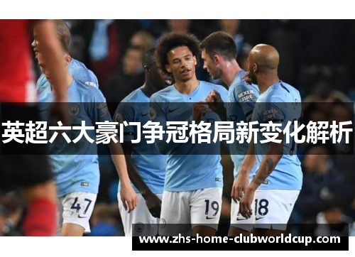 英超六大豪门争冠格局新变化解析 英超六大豪门争冠格局新变化解析
