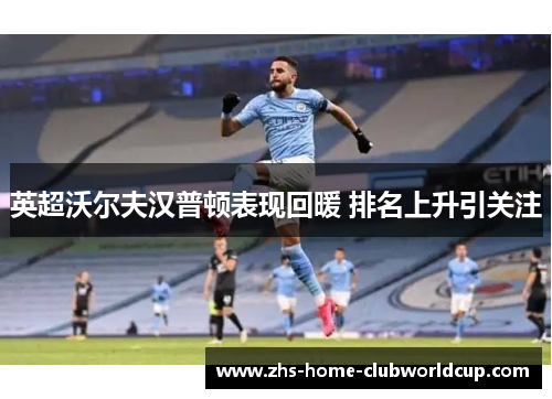英超沃尔夫汉普顿表现回暖 排名上升引关注 英超沃尔夫汉普顿表现回暖 排名上升引关注