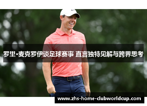 罗里·麦克罗伊谈足球赛事 直言独特见解与跨界思考